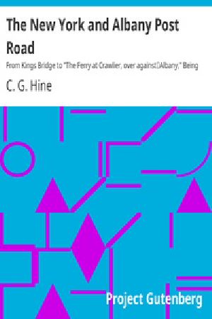 [Gutenberg 23857] • The New York and Albany Post Road / From Kings Bridge to "The Ferry at Crawlier, over against / Albany," Being an Account of a Jaunt on Foot Made at Sundry / Convenient Times between May and November, Nineteen Hundred / and Five